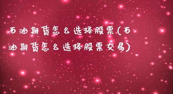 石油期货怎么选择股票(石油期货怎么选择股票交易)_https://www.iteshow.com_黄金期货_第1张