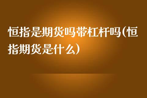 恒指是期货吗带杠杆吗(恒指期货是什么)_https://www.iteshow.com_黄金期货_第1张