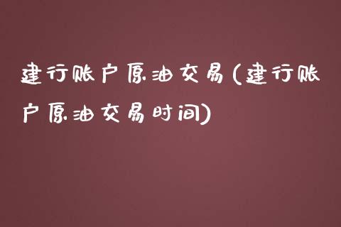 建行账户原油交易(建行账户原油交易时间)_https://www.iteshow.com_基金_第1张