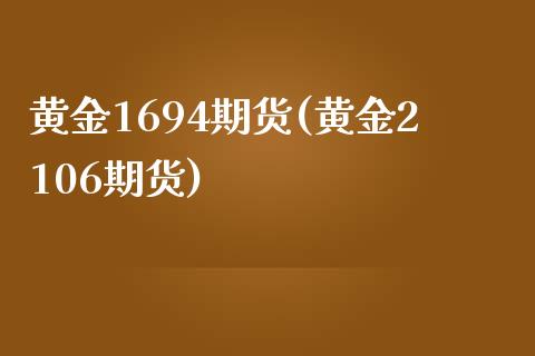 黄金1694期货(黄金2106期货)_https://www.iteshow.com_期货交易_第1张