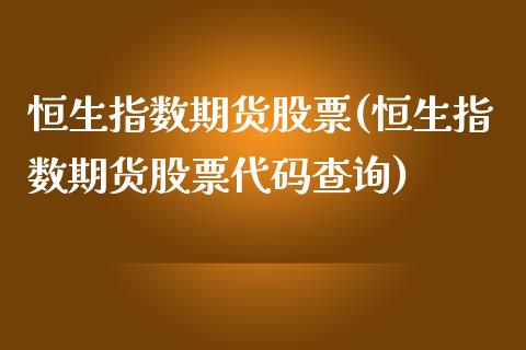 恒生指数期货股票(恒生指数期货股票代码查询)_https://www.iteshow.com_期货开户_第1张