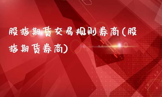 股指期货交易规则券商(股指期货券商)_https://www.iteshow.com_基金_第1张