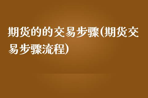 期货的的交易步骤(期货交易步骤流程)_https://www.iteshow.com_期货公司_第1张