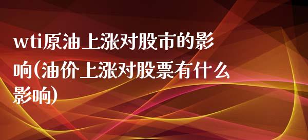 wti原油上涨对股市的影响(油价上涨对股票有什么影响)_https://www.iteshow.com_黄金期货_第1张