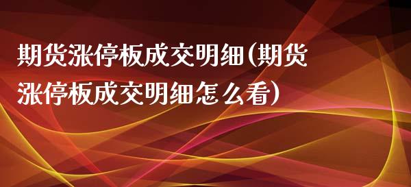 期货涨停板成交明细(期货涨停板成交明细怎么看)_https://www.iteshow.com_期货公司_第1张