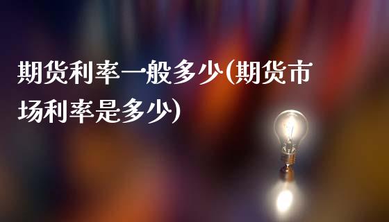 期货利率一般多少(期货市场利率是多少)_https://www.iteshow.com_期货交易_第1张