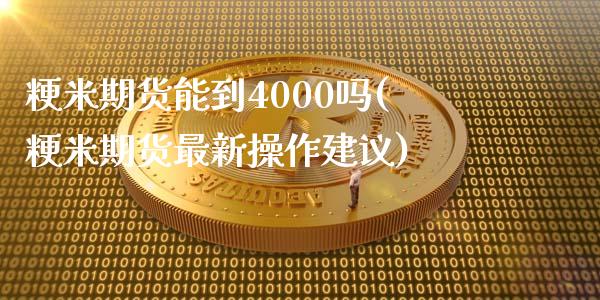 粳米期货能到4000吗(粳米期货最新操作建议)_https://www.iteshow.com_黄金期货_第1张