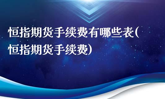 恒指期货手续费有哪些表(恒指期货手续费)_https://www.iteshow.com_基金_第1张