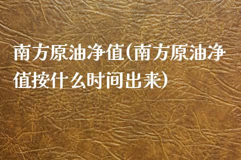 南方原油净值(南方原油净值按什么时间出来)_https://www.iteshow.com_期货手续费_第1张