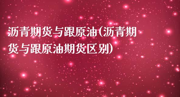 沥青期货与跟原油(沥青期货与跟原油期货区别)_https://www.iteshow.com_期货知识_第1张