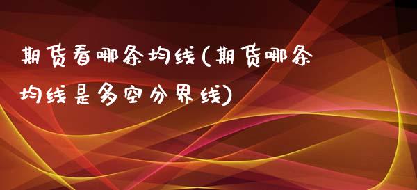 期货看哪条均线(期货哪条均线是多空分界线)_https://www.iteshow.com_期货知识_第1张