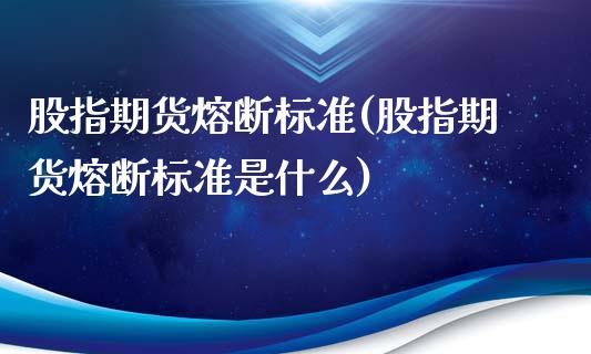 股指期货熔断标准(股指期货熔断标准是什么)_https://www.iteshow.com_黄金期货_第1张