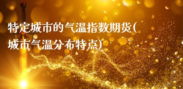 特定城市的气温指数期货(城市气温分布特点)_https://www.iteshow.com_期货手续费_第1张