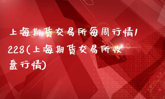 上海期货交易所每周行情1228(上海期货交易所收盘行情)_https://www.iteshow.com_期货知识_第1张