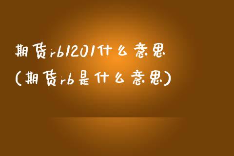 期货rb1201什么意思(期货rb是什么意思)_https://www.iteshow.com_期货百科_第1张