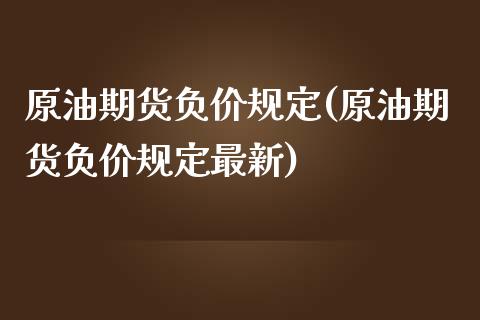 原油期货负价规定(原油期货负价规定最新)_https://www.iteshow.com_期货公司_第1张