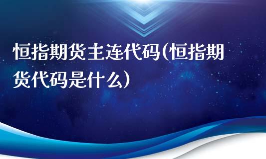 恒指期货主连代码(恒指期货代码是什么)_https://www.iteshow.com_期货手续费_第1张