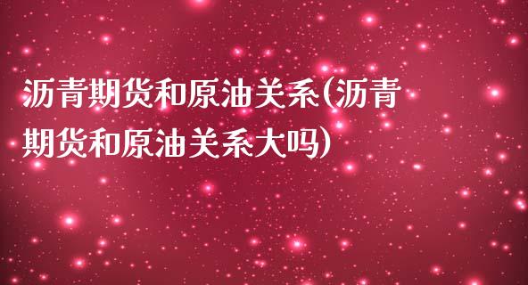 沥青期货和原油关系(沥青期货和原油关系大吗)_https://www.iteshow.com_股指期货_第1张