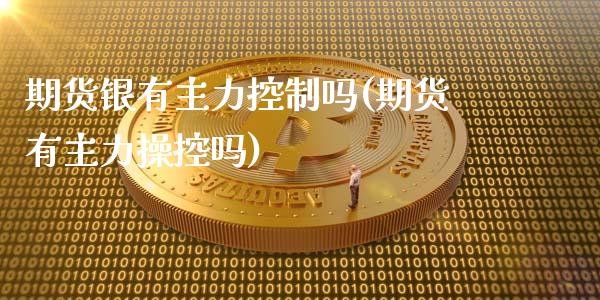 期货银有主力控制吗(期货有主力操控吗)_https://www.iteshow.com_期货开户_第1张