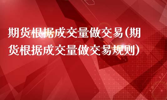 期货根据成交量做交易(期货根据成交量做交易规则)_https://www.iteshow.com_股指期权_第1张