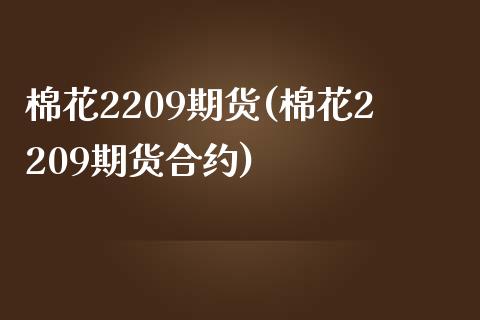 棉花2209期货(棉花2209期货合约)_https://www.iteshow.com_股指期权_第1张