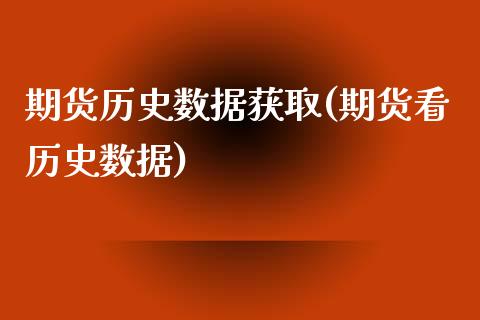 期货历史数据获取(期货看历史数据)_https://www.iteshow.com_期货百科_第1张