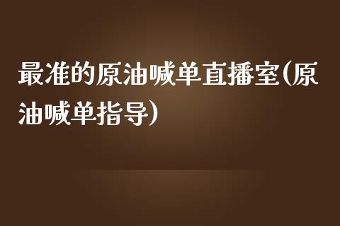 最准的原油喊单直播室(原油喊单指导)_https://www.iteshow.com_期货开户_第1张