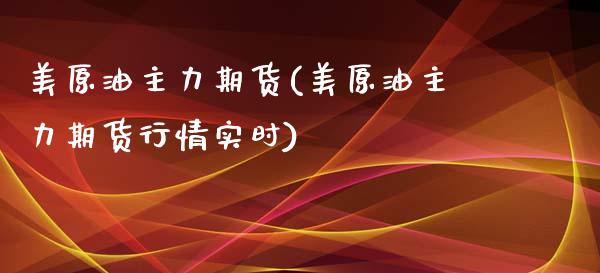 美原油主力期货(美原油主力期货行情实时)_https://www.iteshow.com_基金_第1张