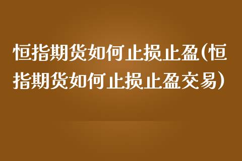 恒指期货如何止损止盈(恒指期货如何止损止盈交易)_https://www.iteshow.com_商品期权_第1张