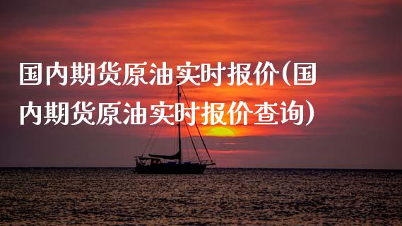 国内期货原油实时报价(国内期货原油实时报价查询)_https://www.iteshow.com_期货品种_第1张