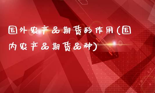 国外农产品期货的作用(国内农产品期货品种)_https://www.iteshow.com_商品期货_第1张