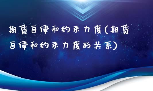 期货自律和约束力度(期货自律和约束力度的关系)_https://www.iteshow.com_商品期权_第1张