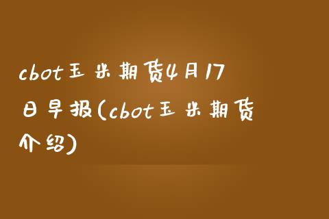 cbot玉米期货4月17日早报(cbot玉米期货介绍)_https://www.iteshow.com_商品期权_第1张