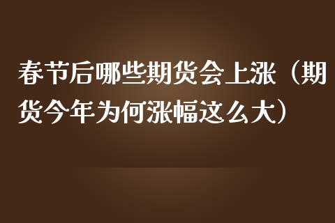 春节后哪些期货会上涨（期货今年为何涨幅这么大）_https://www.iteshow.com_商品期货_第1张