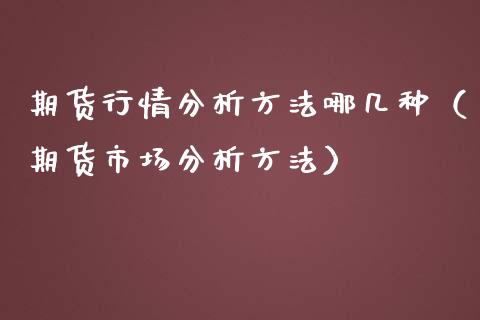 期货行情分析方法哪几种（期货市场分析方法）_https://www.iteshow.com_期货知识_第1张