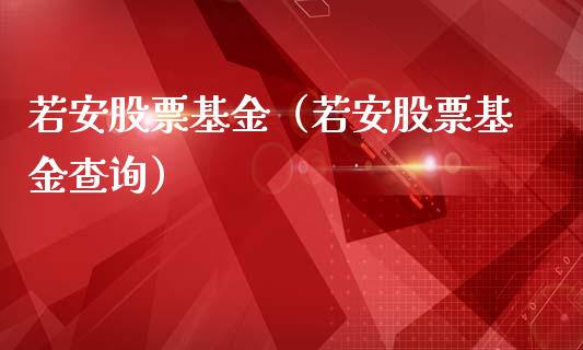 若安股票基金（若安股票基金查询）_https://www.iteshow.com_基金_第1张