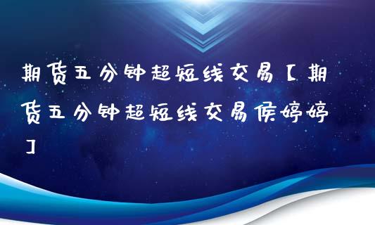 期货五分钟超短线交易【期货五分钟超短线交易侯婷婷】_https://www.iteshow.com_期货百科_第1张