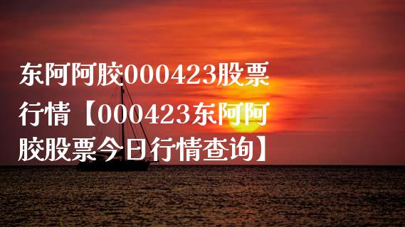 东阿阿胶000423股票行情【000423东阿阿胶股票今日行情查询】_https://www.iteshow.com_股票_第1张