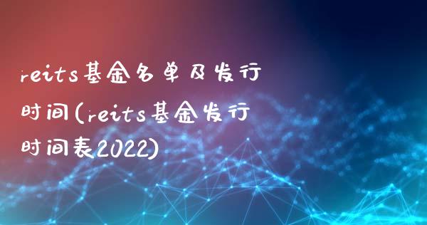 reits基金名单及发行时间(reits基金发行时间表2022)_https://www.iteshow.com_股票_第1张