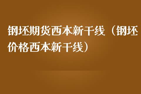 钢坯期货西本新干线（钢坯价格西本新干线）_https://www.iteshow.com_商品期权_第1张