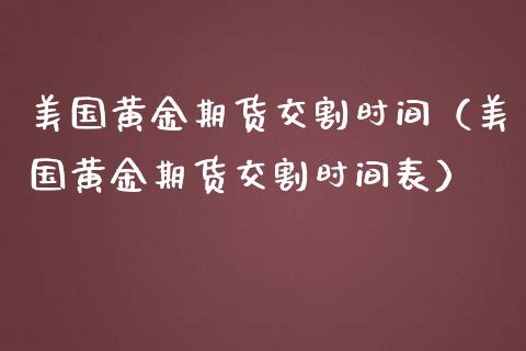 美国黄金期货交割时间（美国黄金期货交割时间表）_https://www.iteshow.com_期货手续费_第1张