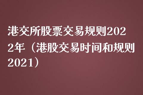 港交所股票交易规则2022年（港股交易时间和规则2021）_https://www.iteshow.com_股票_第1张