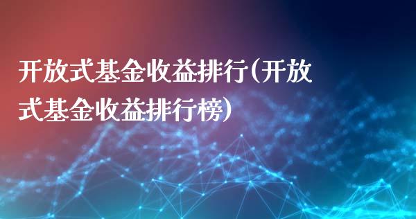 开放式基金收益排行(开放式基金收益排行榜)_https://www.iteshow.com_股指期权_第1张