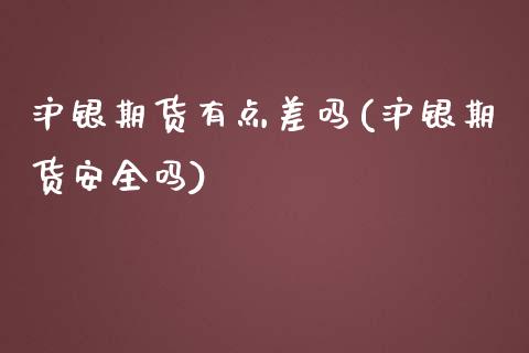 沪银期货有点差吗(沪银期货安全吗)_https://www.iteshow.com_股指期货_第1张