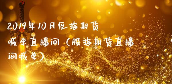 2019年10月恒指期货喊单直播间（股指期货直播间喊单）_https://www.iteshow.com_股指期权_第1张