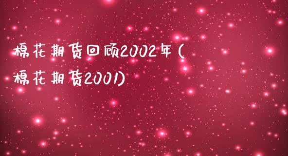 棉花期货回顾2002年(棉花期货2001)_https://www.iteshow.com_商品期权_第1张