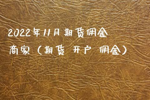 2022年11月期货佣金商家（期货 开户 佣金）_https://www.iteshow.com_股指期权_第1张