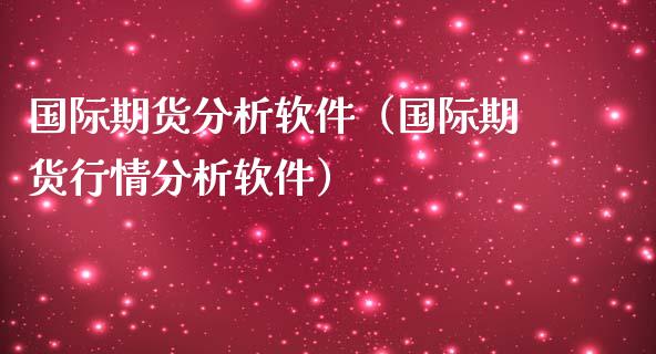 国际期货分析软件（国际期货行情分析软件）_https://www.iteshow.com_期货知识_第1张