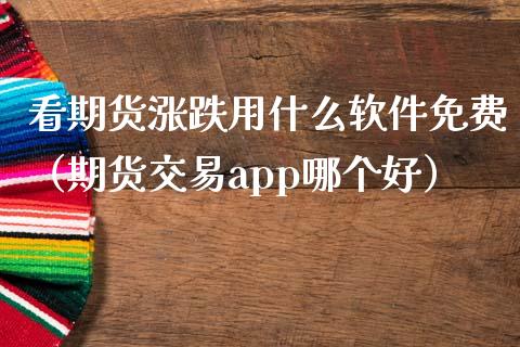 看期货涨跌用什么软件免费（期货交易app哪个好）_https://www.iteshow.com_股指期权_第1张