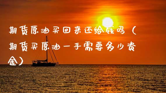 期货原油买回来还给钱吗（期货买原油一手需要多少资金）_https://www.iteshow.com_期货交易_第1张